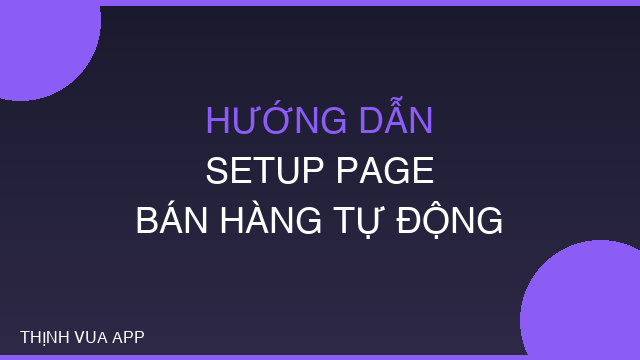 HƯỚNG DẪN SETUP PAGE BÁN HÀNG TỰ ĐỘNG