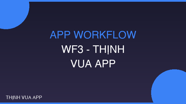 APP WORKFLOW WF3 - THỊNH VUA APP