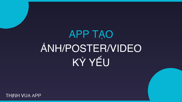 APP TẠO ẢNH/POSTER/VIDEO KỶ YẾU