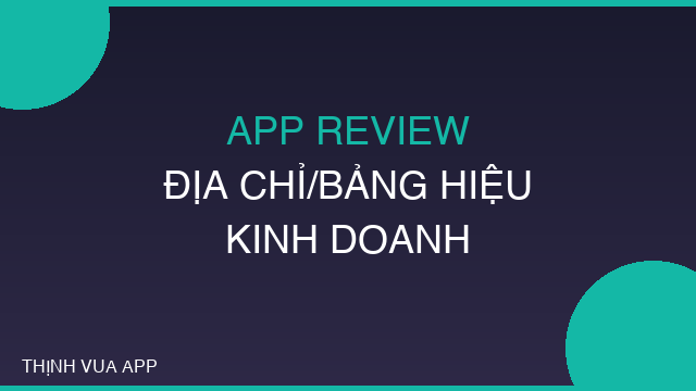 APP REVIEW ĐỊA CHỈ/CƠ SỞ/BẢNG HIỆU KINH DOANH