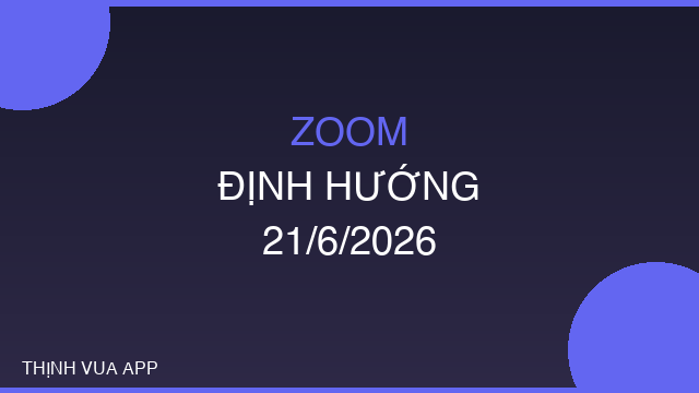 ZOOM ĐỊNH HƯỚNG 21/6/2026 CHO NGƯỜI MỚI